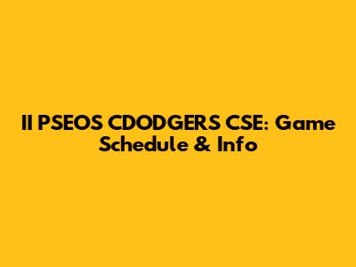 II PSEOS CDODGERS CSE: Game Schedule & Info