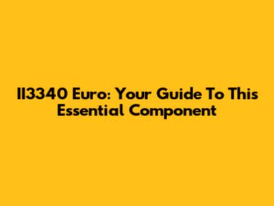 II3340 Euro: Your Guide To This Essential Component