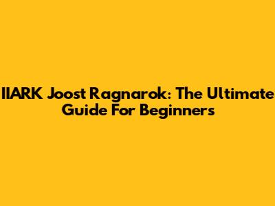 IIARK Joost Ragnarok: The Ultimate Guide For Beginners