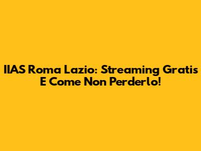 IIAS Roma Lazio: Streaming Gratis E Come Non Perderlo!