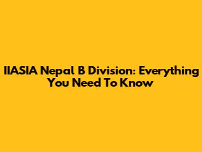 IIASIA Nepal B Division: Everything You Need To Know