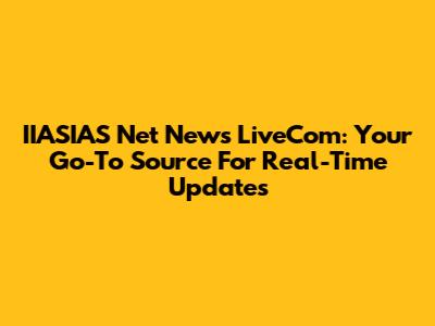 IIASIAS Net News LiveCom: Your Go-To Source For Real-Time Updates