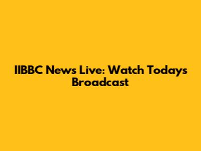 IIBBC News Live: Watch Today's Broadcast