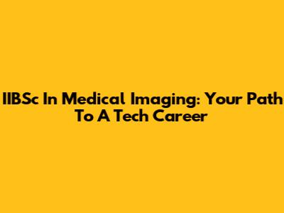 IIBSc In Medical Imaging: Your Path To A Tech Career