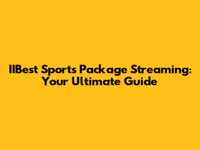 IIBest Sports Package Streaming: Your Ultimate Guide