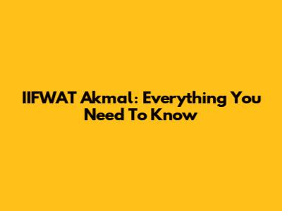 IIFWAT Akmal: Everything You Need To Know