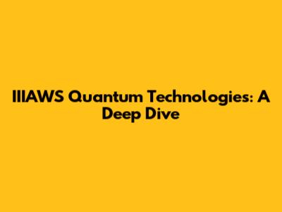 IIIAWS Quantum Technologies: A Deep Dive
