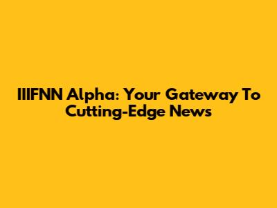 IIIFNN Alpha: Your Gateway To Cutting-Edge News
