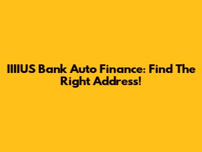 IIIIUS Bank Auto Finance: Find The Right Address!