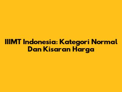 IIIMT Indonesia: Kategori Normal Dan Kisaran Harga