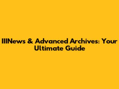 IIINews & Advanced Archives: Your Ultimate Guide