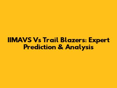 IIMAVS Vs Trail Blazers: Expert Prediction & Analysis
