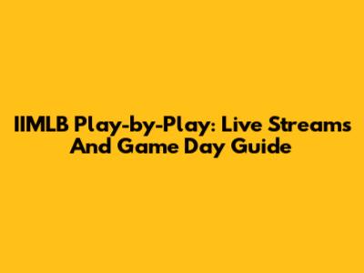 IIMLB Play-by-Play: Live Streams And Game Day Guide