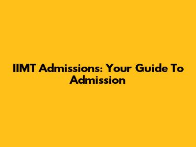 IIMT Admissions: Your Guide To Admission