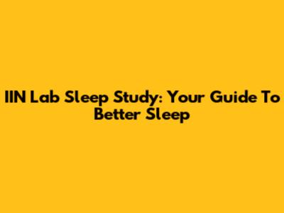 IIN Lab Sleep Study: Your Guide To Better Sleep