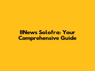 IINews Solofra: Your Comprehensive Guide