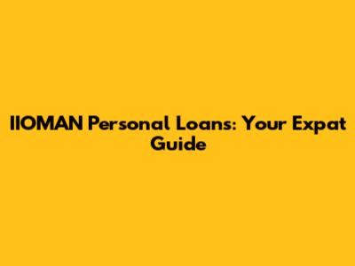 IIOMAN Personal Loans: Your Expat Guide