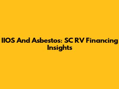 IIOS And Asbestos: SC RV Financing Insights