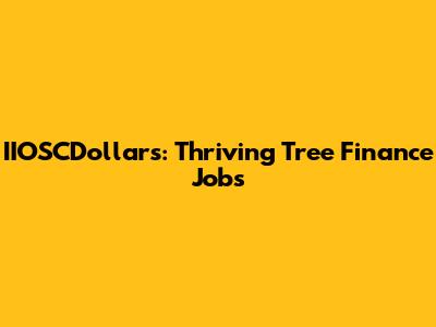 IIOSCDollars: Thriving Tree Finance Jobs