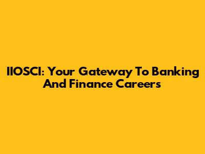IIOSCI: Your Gateway To Banking And Finance Careers