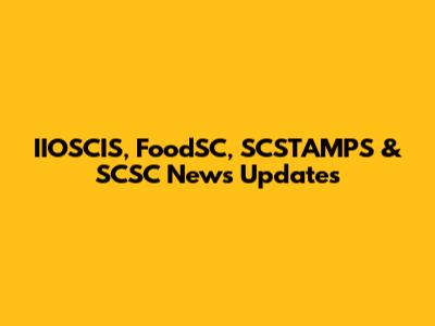 IIOSCIS, FoodSC, SCSTAMPS & SCSC News Updates