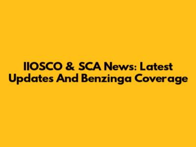 IIOSCO & SCA News: Latest Updates And Benzinga Coverage