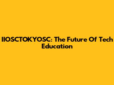 IIOSCTOKYOSC: The Future Of Tech Education