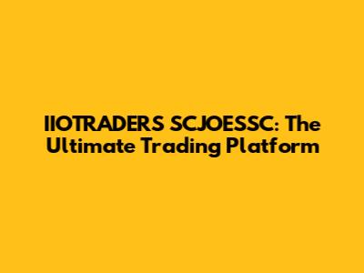 IIOTRADERS SCJOESSC: The Ultimate Trading Platform