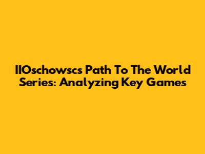 IIOschowsc's Path To The World Series: Analyzing Key Games
