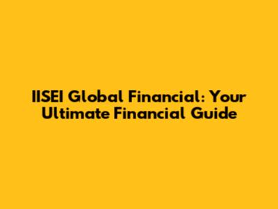 IISEI Global Financial: Your Ultimate Financial Guide