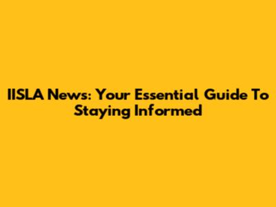 IISLA News: Your Essential Guide To Staying Informed