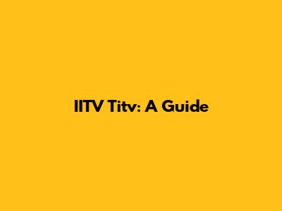 IITV Titv: A Guide