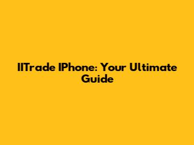 IITrade IPhone: Your Ultimate Guide