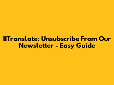 IITranslate: Unsubscribe From Our Newsletter - Easy Guide
