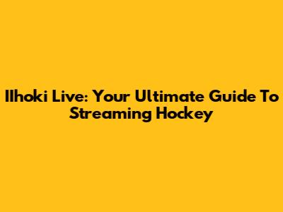 IIhoki Live: Your Ultimate Guide To Streaming Hockey