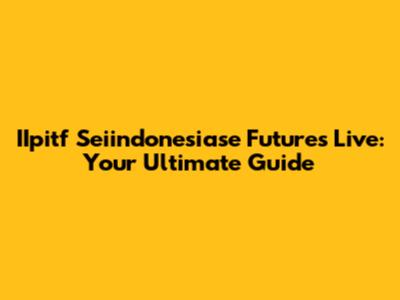IIpitf Seiindonesiase Futures Live: Your Ultimate Guide