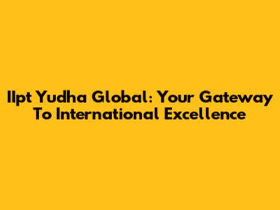 IIpt Yudha Global: Your Gateway To International Excellence