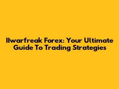IIwarfreak Forex: Your Ultimate Guide To Trading Strategies