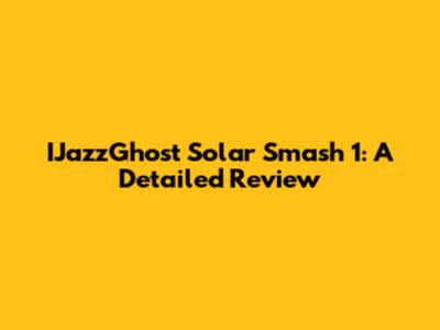 IJazzGhost Solar Smash 1: A Detailed Review