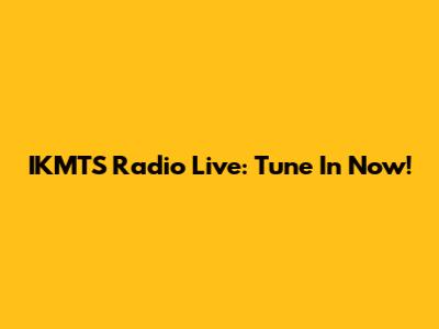 IKMTS Radio Live: Tune In Now!