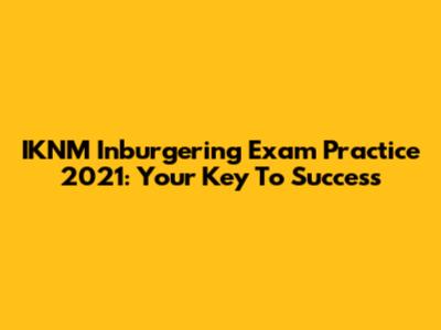 IKNM Inburgering Exam Practice 2021: Your Key To Success