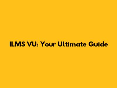 ILMS VU: Your Ultimate Guide