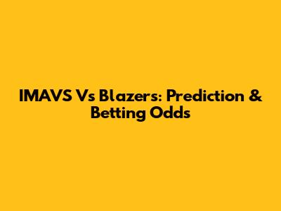 IMAVS Vs Blazers: Prediction & Betting Odds