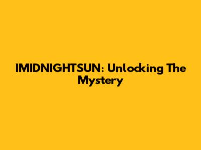 IMIDNIGHTSUN: Unlocking The Mystery