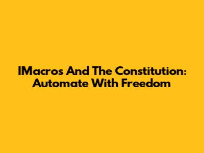 IMacros And The Constitution: Automate With Freedom