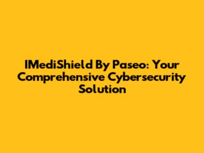 IMediShield By Paseo: Your Comprehensive Cybersecurity Solution