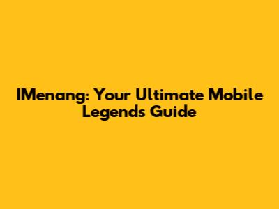 IMenang: Your Ultimate Mobile Legends Guide