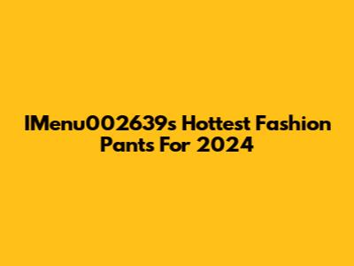 IMenu002639's Hottest Fashion Pants For 2024