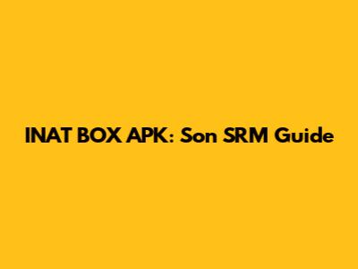 INAT BOX APK: Son SRM Guide