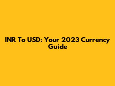 INR To USD: Your 2023 Currency Guide